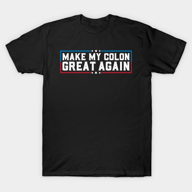 Make My Colon Great Again Funny Colon Surgery Recovery T-Shirt by abdelmalik.m95@hotmail.com